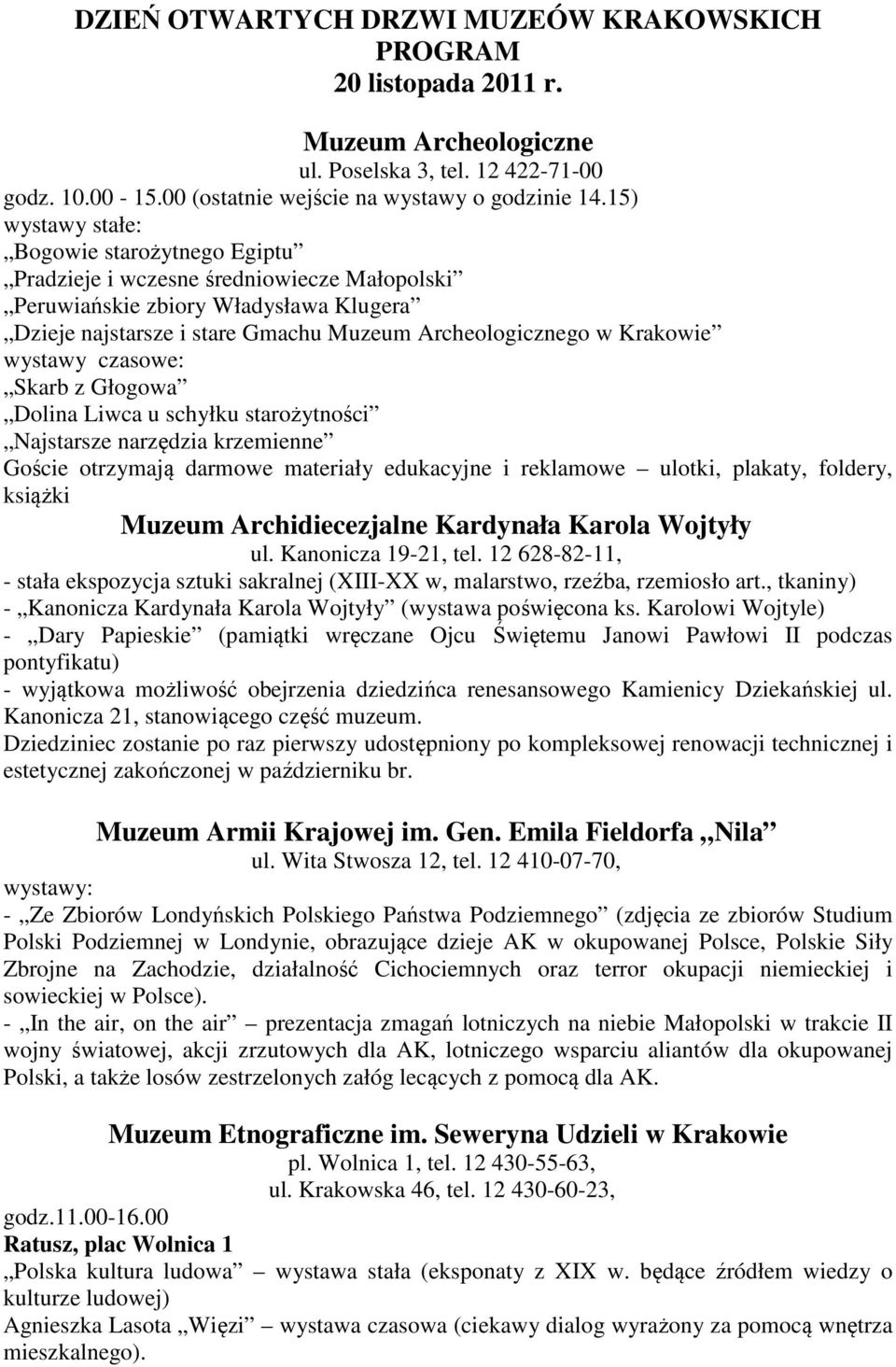 wystawy czasowe: Skarb z Głogowa Dolina Liwca u schyłku starożytności Najstarsze narzędzia krzemienne Goście otrzymają darmowe materiały edukacyjne i reklamowe ulotki, plakaty, foldery, książki