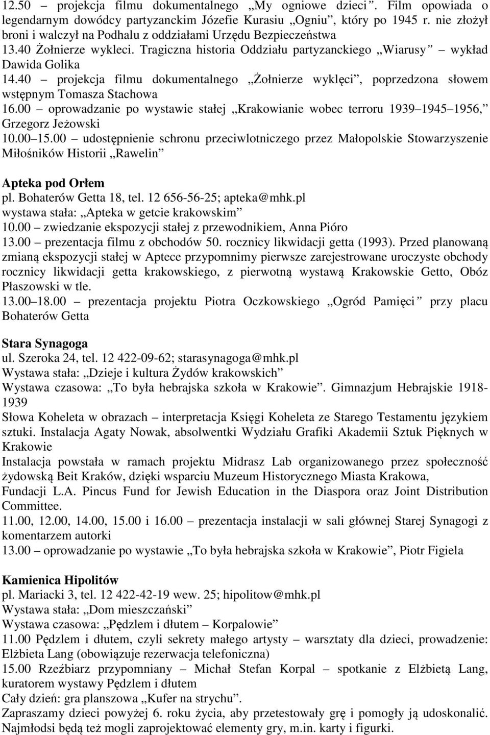 40 projekcja filmu dokumentalnego Żołnierze wyklęci, poprzedzona słowem wstępnym Tomasza Stachowa 16.00 oprowadzanie po wystawie stałej Krakowianie wobec terroru 1939 1945 1956, Grzegorz Jeżowski 10.