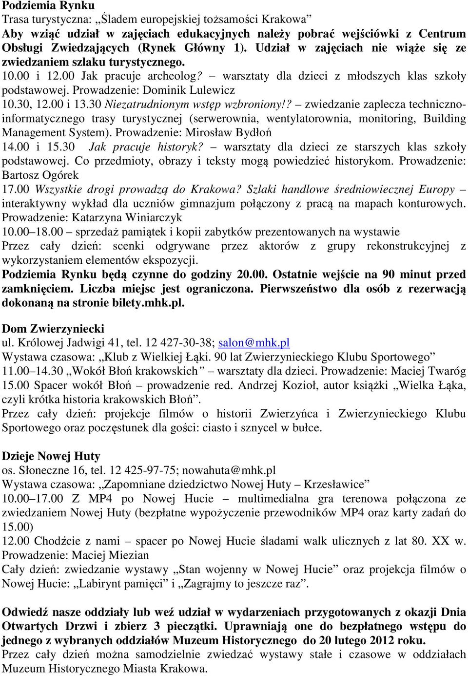 30, 12.00 i 13.30 Niezatrudnionym wstęp wzbroniony!? zwiedzanie zaplecza technicznoinformatycznego trasy turystycznej (serwerownia, wentylatorownia, monitoring, Building Management System).