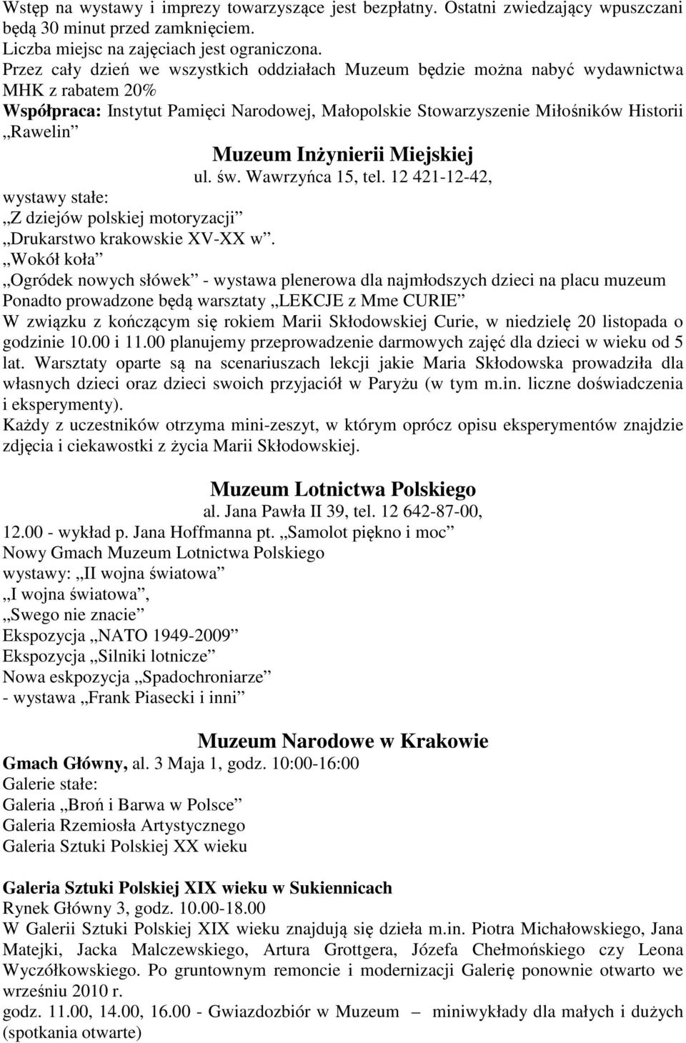 Inżynierii Miejskiej ul. św. Wawrzyńca 15, tel. 12 421-12-42, wystawy stałe: Z dziejów polskiej motoryzacji Drukarstwo krakowskie XV-XX w.