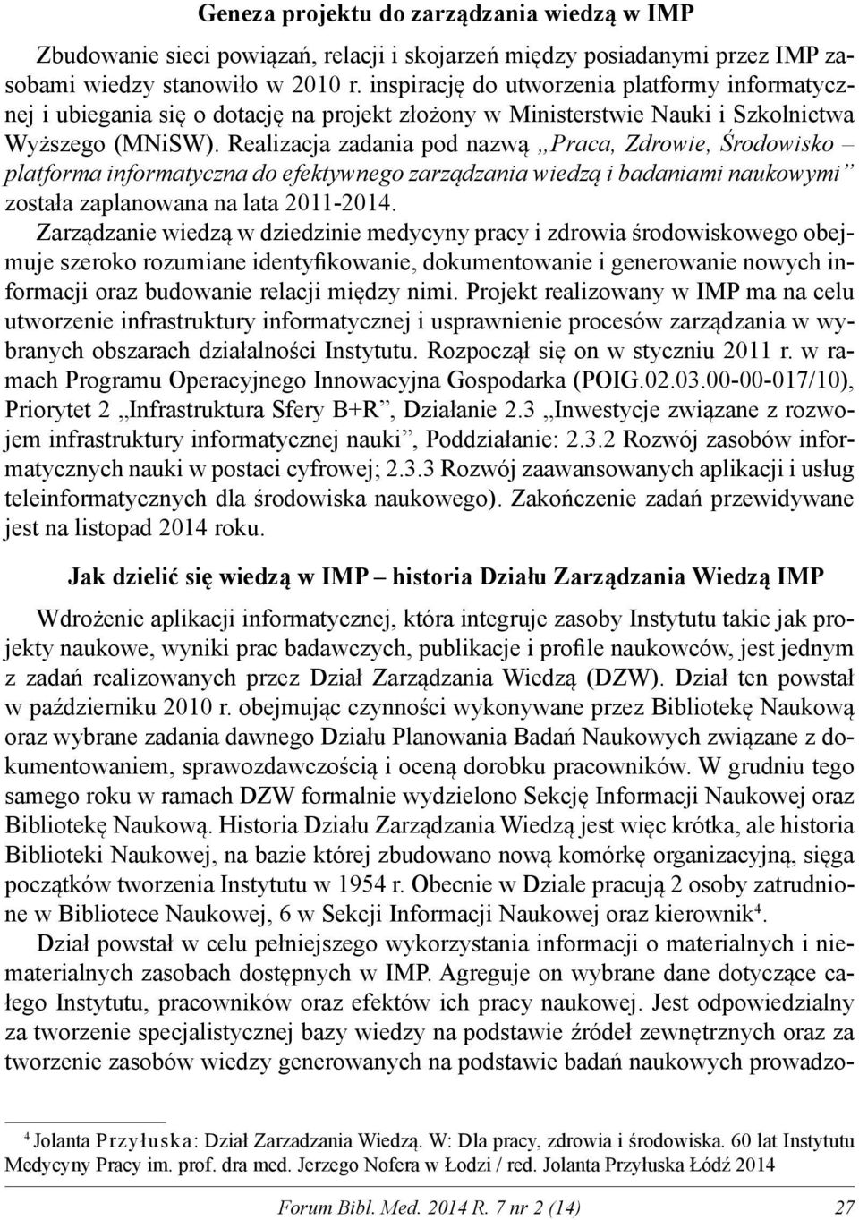 Realizacja zadania pod nazwą Praca, Zdrowie, Środowisko platforma informatyczna do efektywnego zarządzania wiedzą i badaniami naukowymi została zaplanowana na lata 2011-2014.