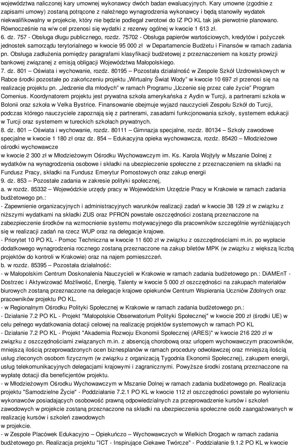 jak pierwotnie planowano. Równocześnie na w/w cel przenosi się wydatki z rezerwy ogólnej w kwocie 1 613 zł. 6. dz. 757 - Obsługa długu publicznego, rozdz.