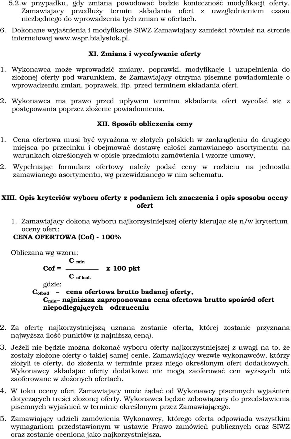 Wykonawca może wprowadzić zmiany, poprawki, modyfikacje i uzupełnienia do złożonej oferty pod warunkiem, że Zamawiający otrzyma pisemne powiadomienie o wprowadzeniu zmian, poprawek, itp.