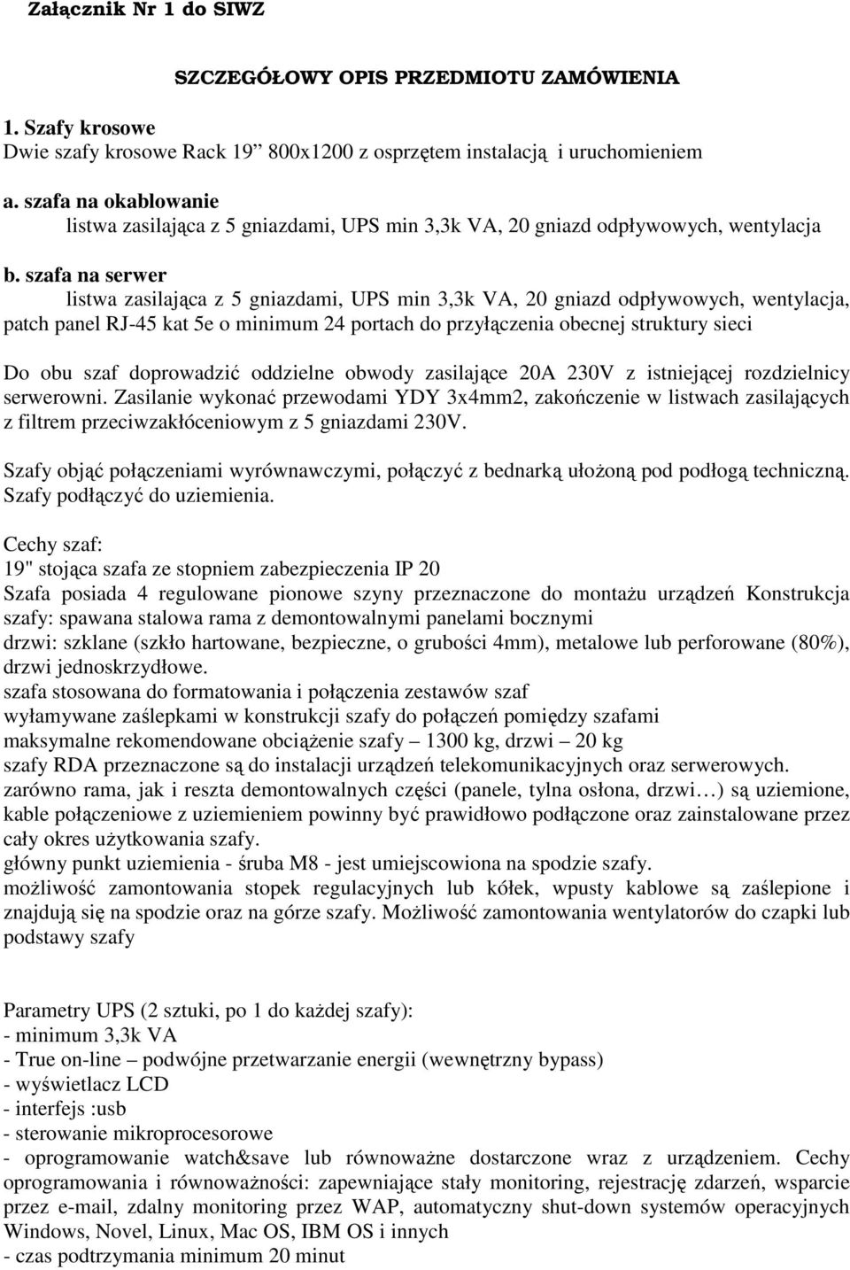 szafa na serwer listwa zasilająca z 5 gniazdami, UPS min 3,3k VA, 20 gniazd odpływowych, wentylacja, patch panel RJ-45 kat 5e o minimum 24 portach do przyłączenia obecnej struktury sieci Do obu szaf