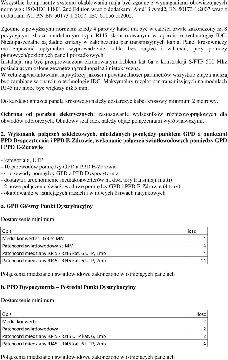 Zgodnie z powyższymi normami każdy 4 parowy kabel ma być w całości trwale zakończony na 8 pozycyjnym złączu modularnym typu RJ45 skonstruowanym w oparciu o technologię IDC.