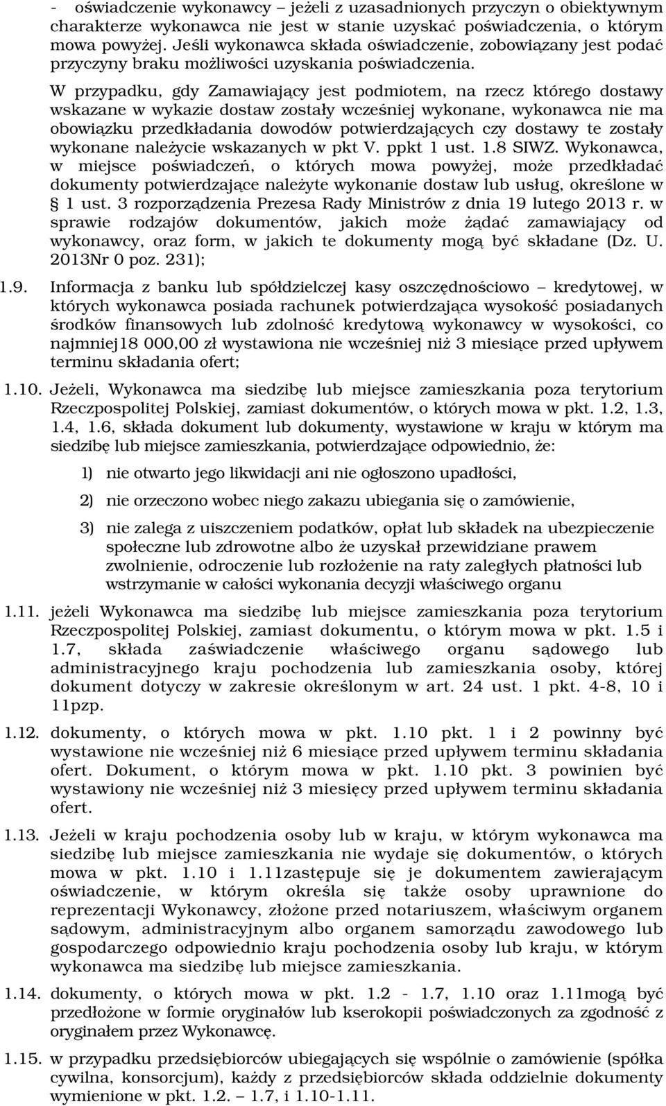 W przypadku, gdy Zamawiający jest podmiotem, na rzecz którego dostawy wskazane w wykazie dostaw zostały wcześniej wykonane, wykonawca nie ma obowiązku przedkładania dowodów potwierdzających czy