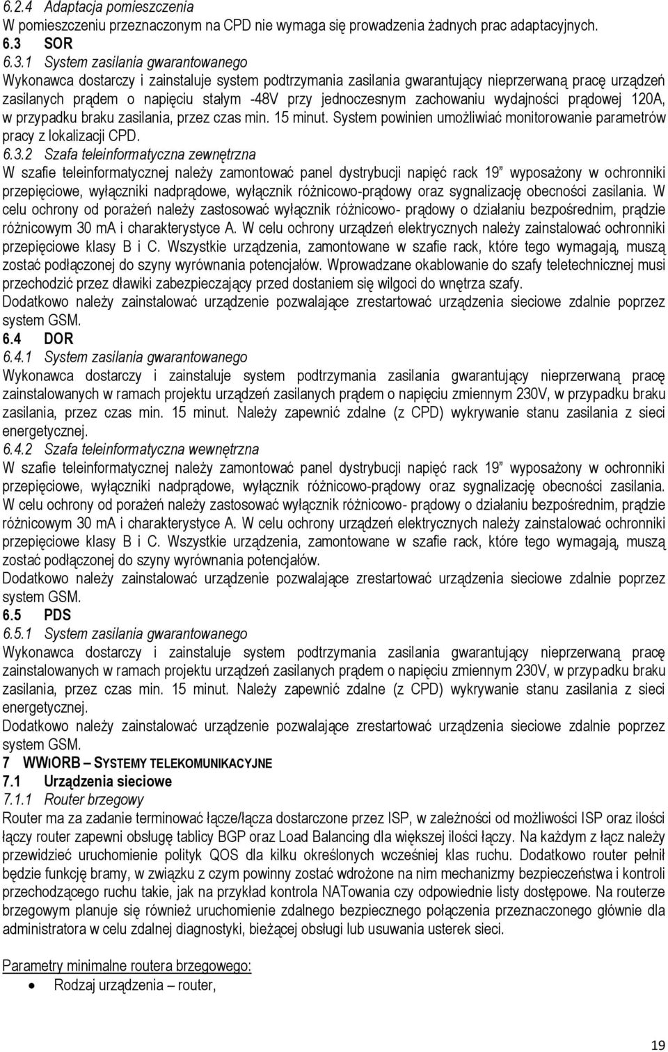 1 System zasilania gwarantowanego Wykonawca dostarczy i zainstaluje system podtrzymania zasilania gwarantujący nieprzerwaną pracę urządzeń zasilanych prądem o napięciu stałym -48V przy jednoczesnym