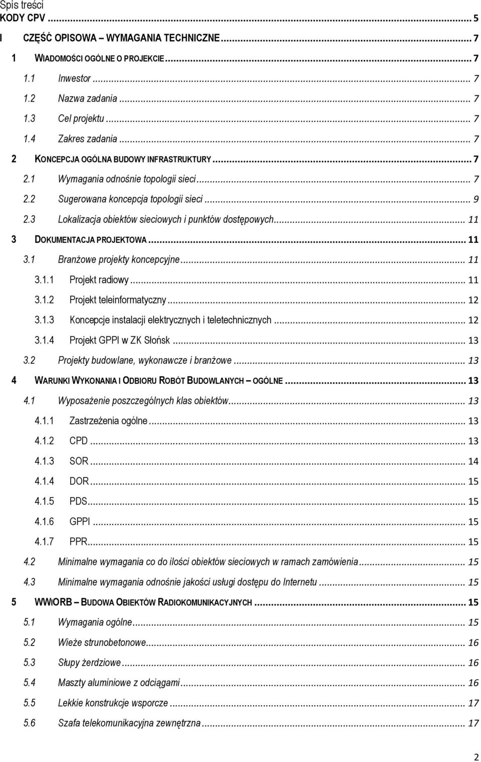 .. 11 3 DOKUMENTACJA PROJEKTOWA... 11 3.1 Branżowe projekty koncepcyjne... 11 3.1.1 Projekt radiowy... 11 3.1.2 Projekt teleinformatyczny... 12 3.1.3 Koncepcje instalacji elektrycznych i teletechnicznych.
