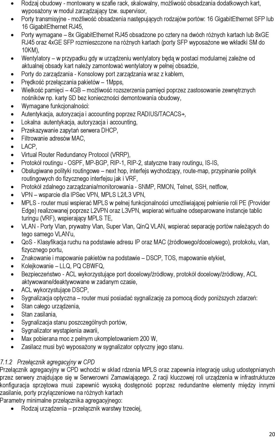 dwóch różnych kartach lub 8xGE RJ45 oraz 4xGE SFP rozmieszczone na różnych kartach (porty SFP wyposażone we wkładki SM do 10KM), Wentylatory w przypadku gdy w urządzeniu wentylatory będą w postaci