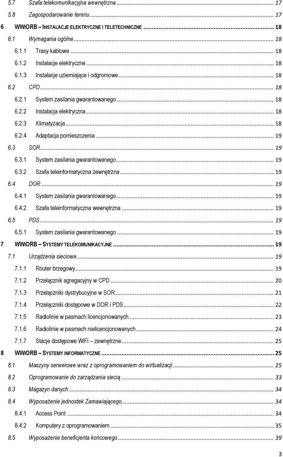 .. 19 6.3 SOR... 19 6.3.1 System zasilania gwarantowanego... 19 6.3.2 Szafa teleinformatyczna zewnętrzna... 19 6.4 DOR... 19 6.4.1 System zasilania gwarantowanego... 19 6.4.2 Szafa teleinformatyczna wewnętrzna.