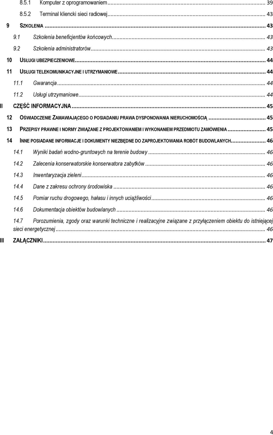 .. 45 12 OŚWIADCZENIE ZAMAWIAJĄCEGO O POSIADANIU PRAWA DYSPONOWANIA NIERUCHOMOŚCIĄ... 45 13 PRZEPISY PRAWNE I NORMY ZWIĄZANE Z PROJEKTOWANIEM I WYKONANIEM PRZEDMIOTU ZAMÓWIENIA.