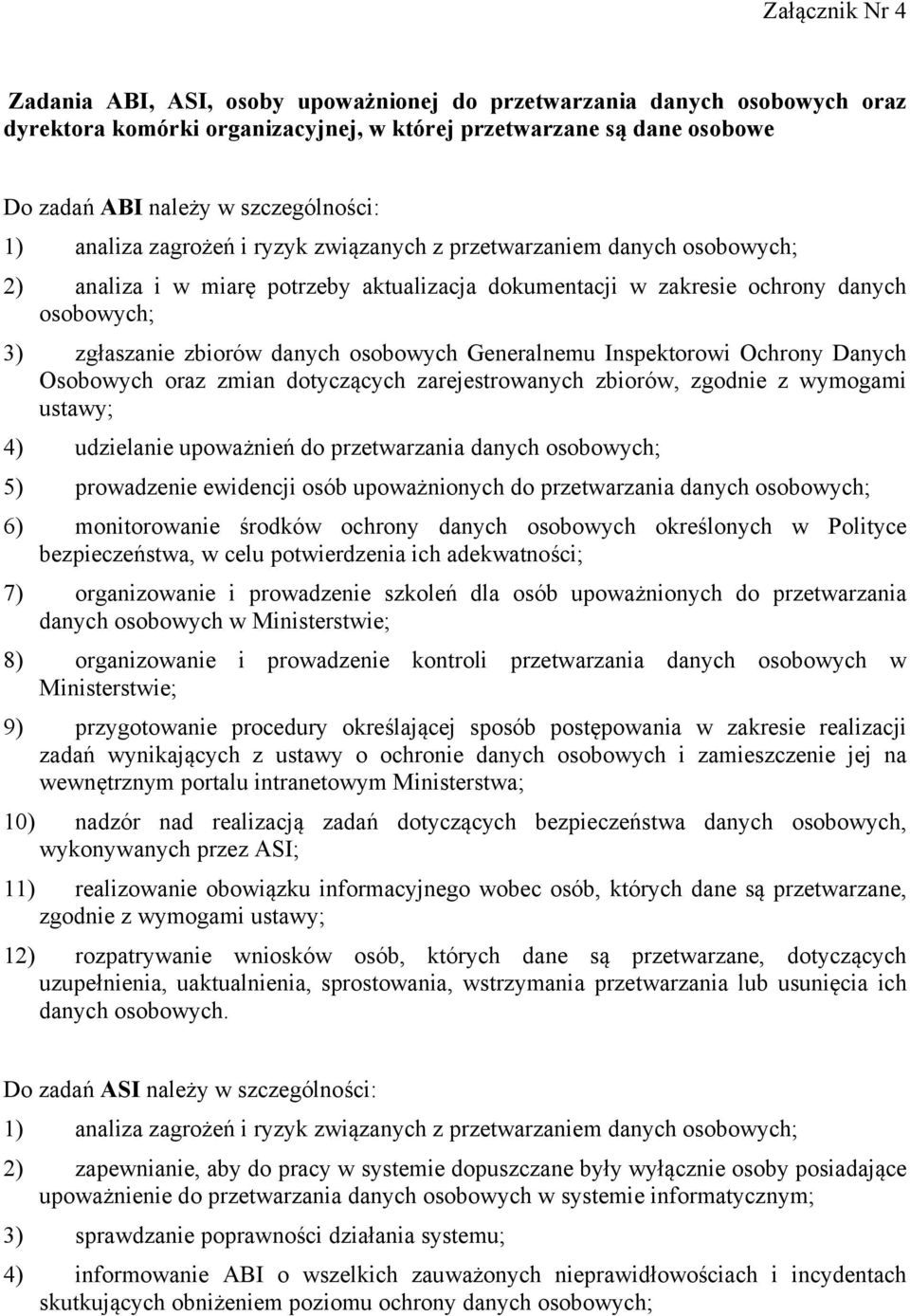 osobowych Generalnemu Inspektorowi Ochrony Danych Osobowych oraz zmian dotyczących zarejestrowanych zbiorów, zgodnie z wymogami ustawy; 4) udzielanie upoważnień do przetwarzania danych osobowych; 5)