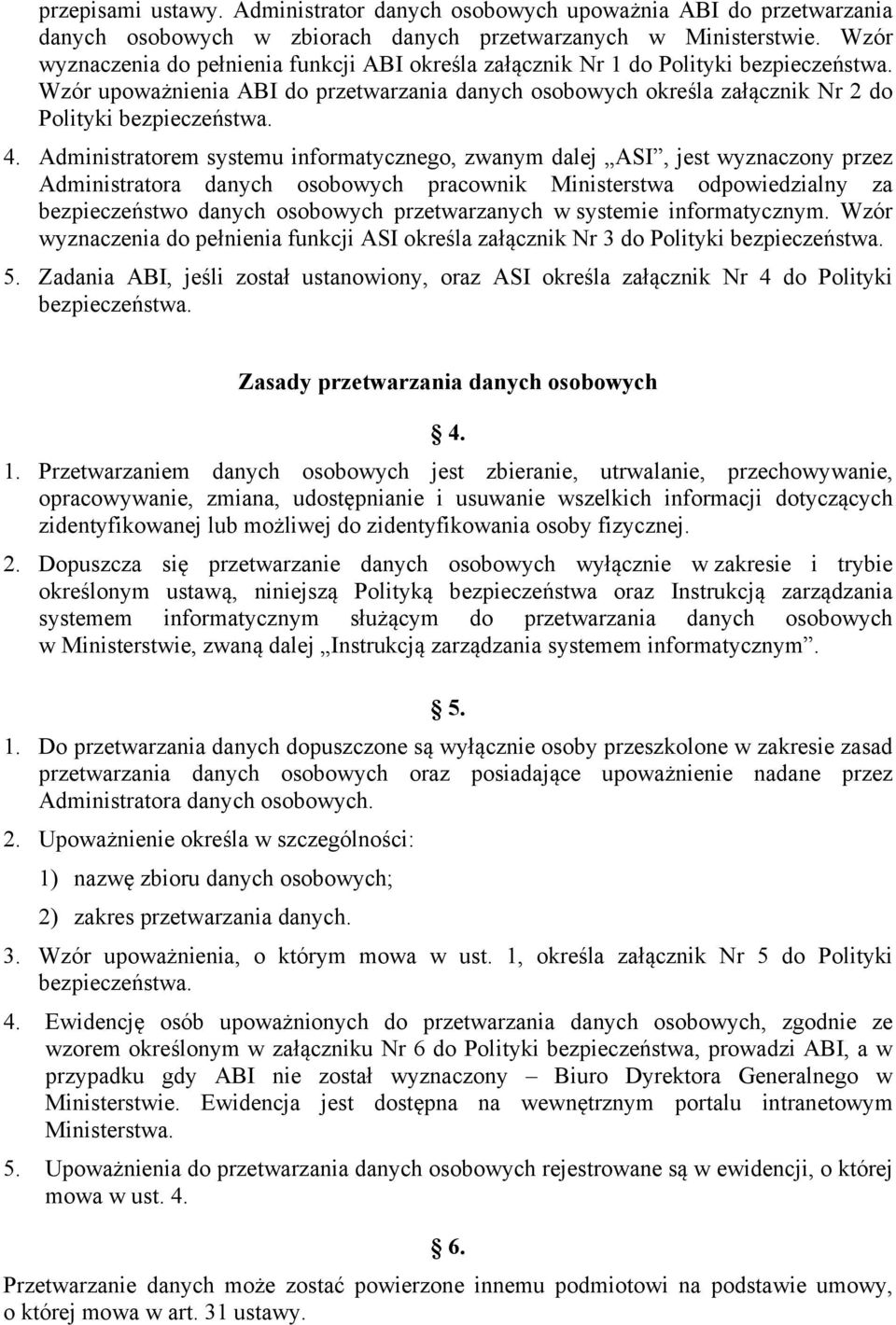 4. Administratorem systemu informatycznego, zwanym dalej ASI, jest wyznaczony przez Administratora danych osobowych pracownik Ministerstwa odpowiedzialny za bezpieczeństwo danych osobowych