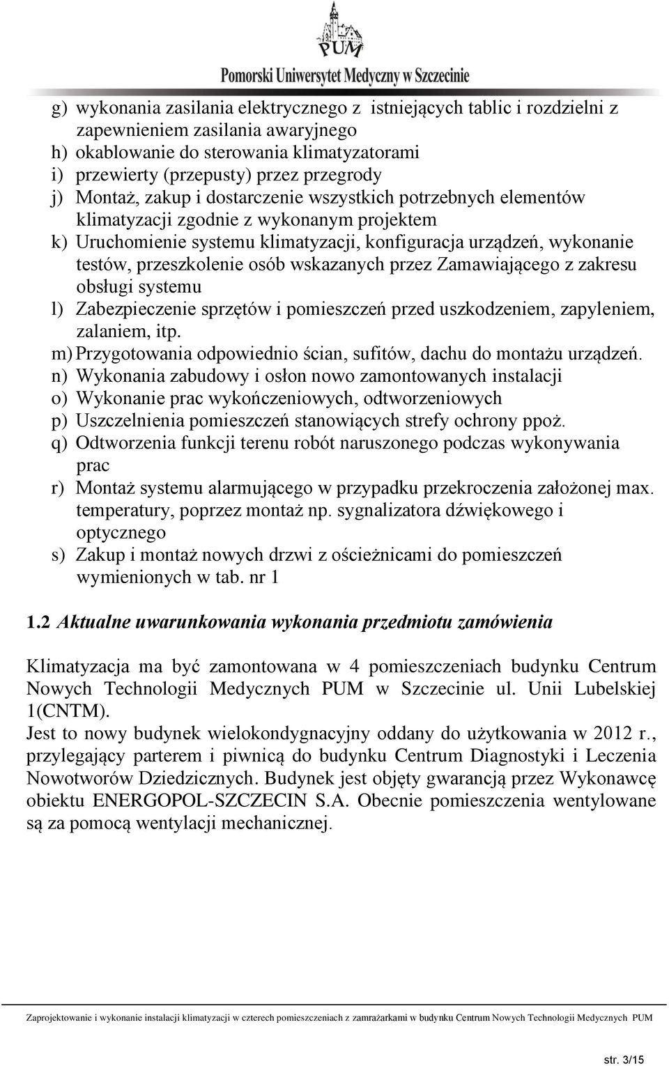 osób wskazanych przez Zamawiającego z zakresu obsługi systemu l) Zabezpieczenie sprzętów i pomieszczeń przed uszkodzeniem, zapyleniem, zalaniem, itp.