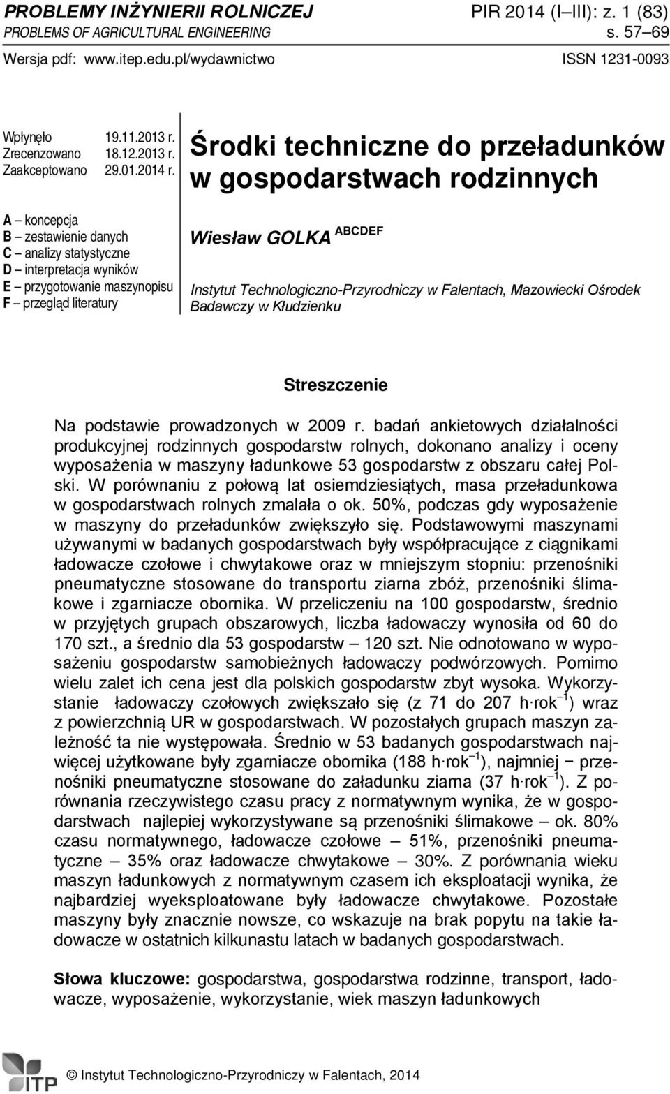 Środki techniczne do przeładunków w ach rodzinnych A koncepcja B zestawienie danych C analizy statystyczne D interpretacja wyników E przygotowanie maszynopisu F przegląd literatury Wiesław GOLKA