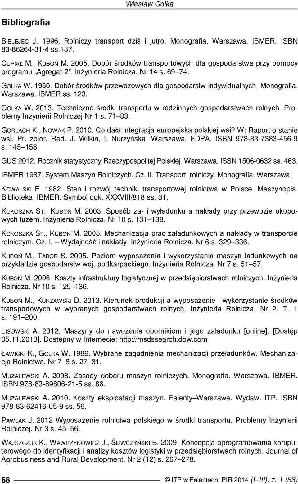 123. GOLKA W. 2013. Techniczne środki transportu w rodzinnych ach rolnych. Problemy Inżynierii Rolniczej Nr 1 s. 71 83. GORLACH K., NOWAK P. 2010. Co dała integracja europejska polskiej wsi?