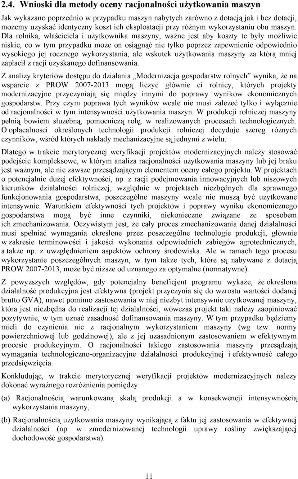 Dla rolnika, właściciela i użytkownika maszyny, ważne jest aby koszty te były możliwie niskie, co w tym przypadku może on osiągnąć nie tylko poprzez zapewnienie odpowiednio wysokiego jej rocznego