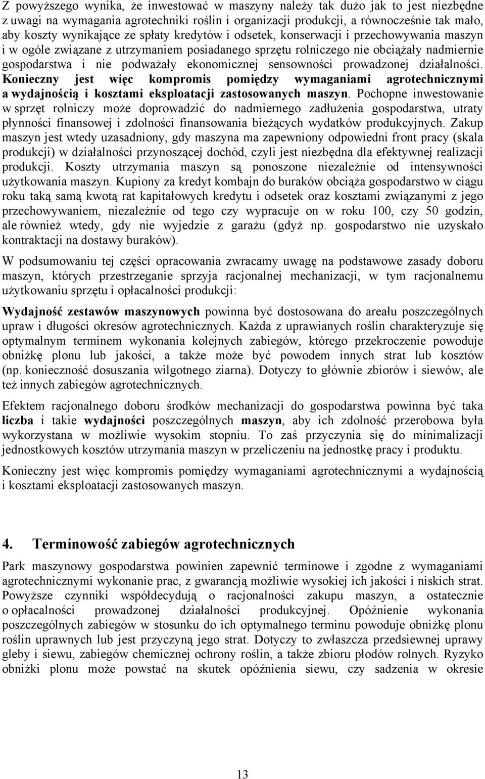 sensowności prowadzonej działalności. Konieczny jest więc kompromis pomiędzy wymaganiami agrotechnicznymi a wydajnością i kosztami eksploatacji zastosowanych maszyn.