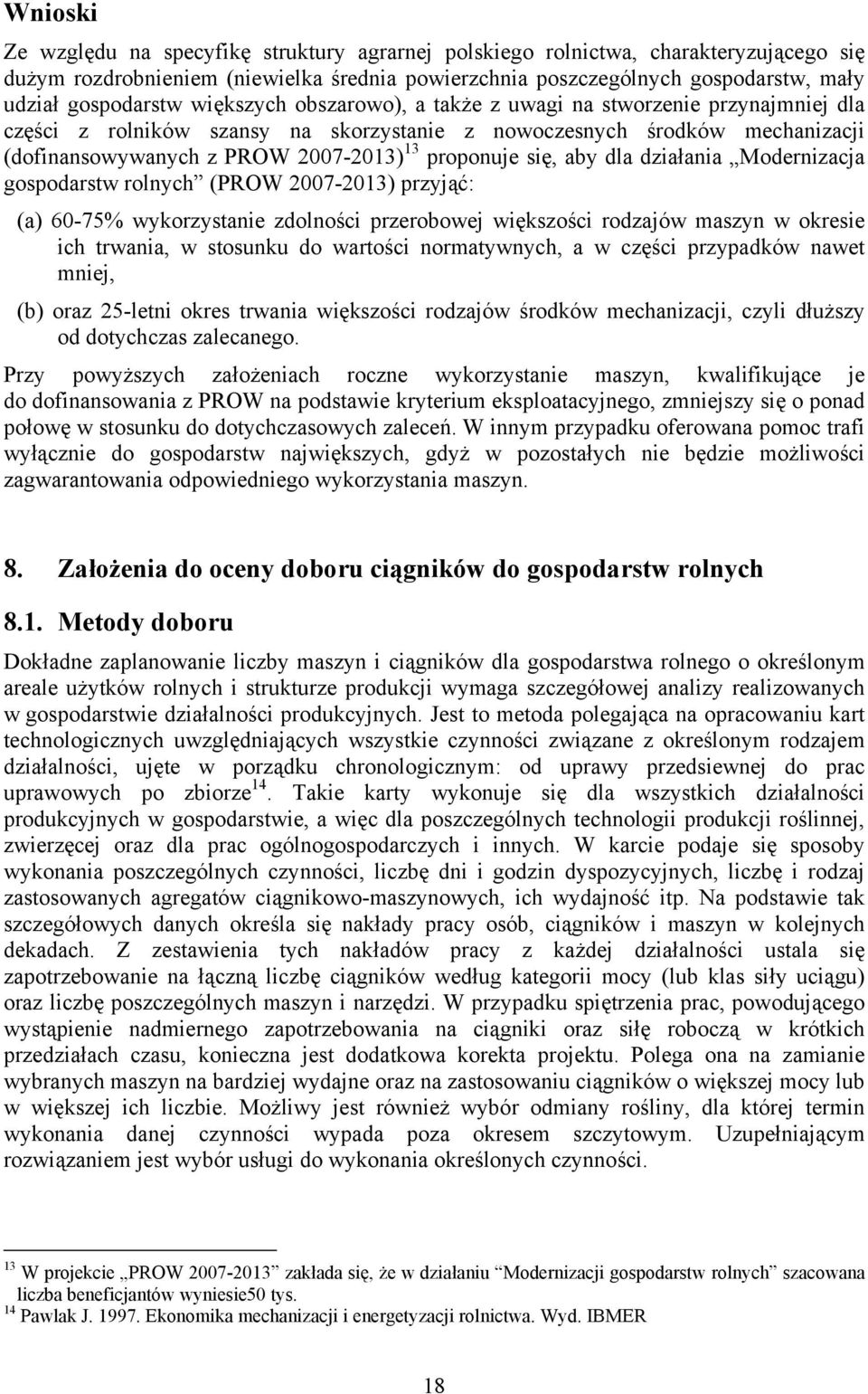 się, aby dla działania Modernizacja gospodarstw rolnych (PROW 2007-2013) przyjąć: (a) 60-75% wykorzystanie zdolności przerobowej większości rodzajów maszyn w okresie ich trwania, w stosunku do