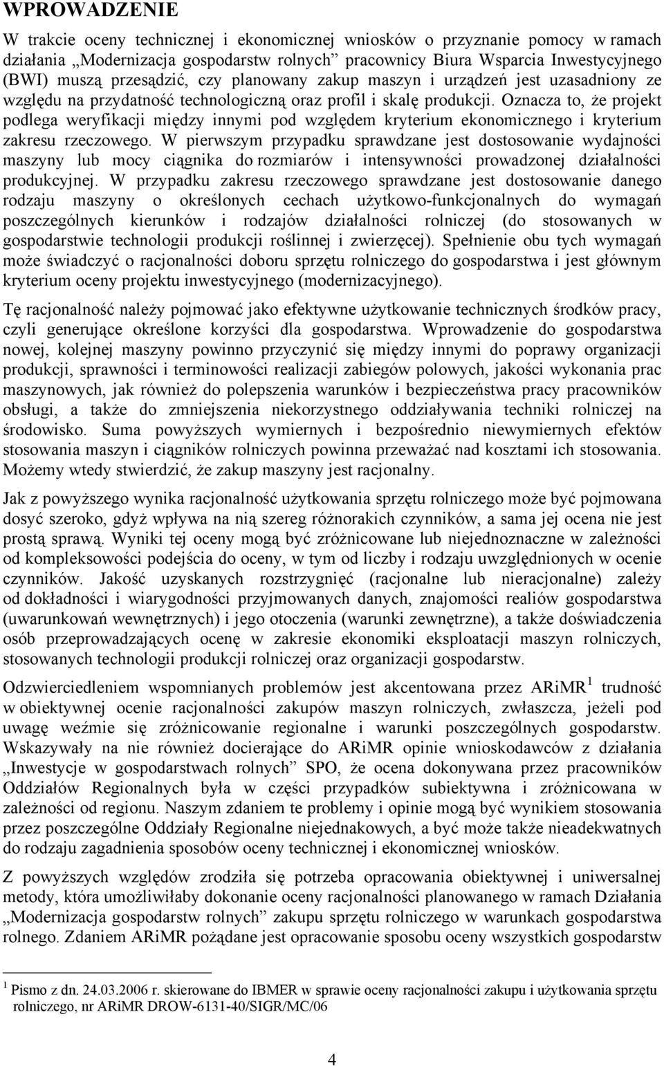 Oznacza to, że projekt podlega weryfikacji między innymi pod względem kryterium ekonomicznego i kryterium zakresu rzeczowego.