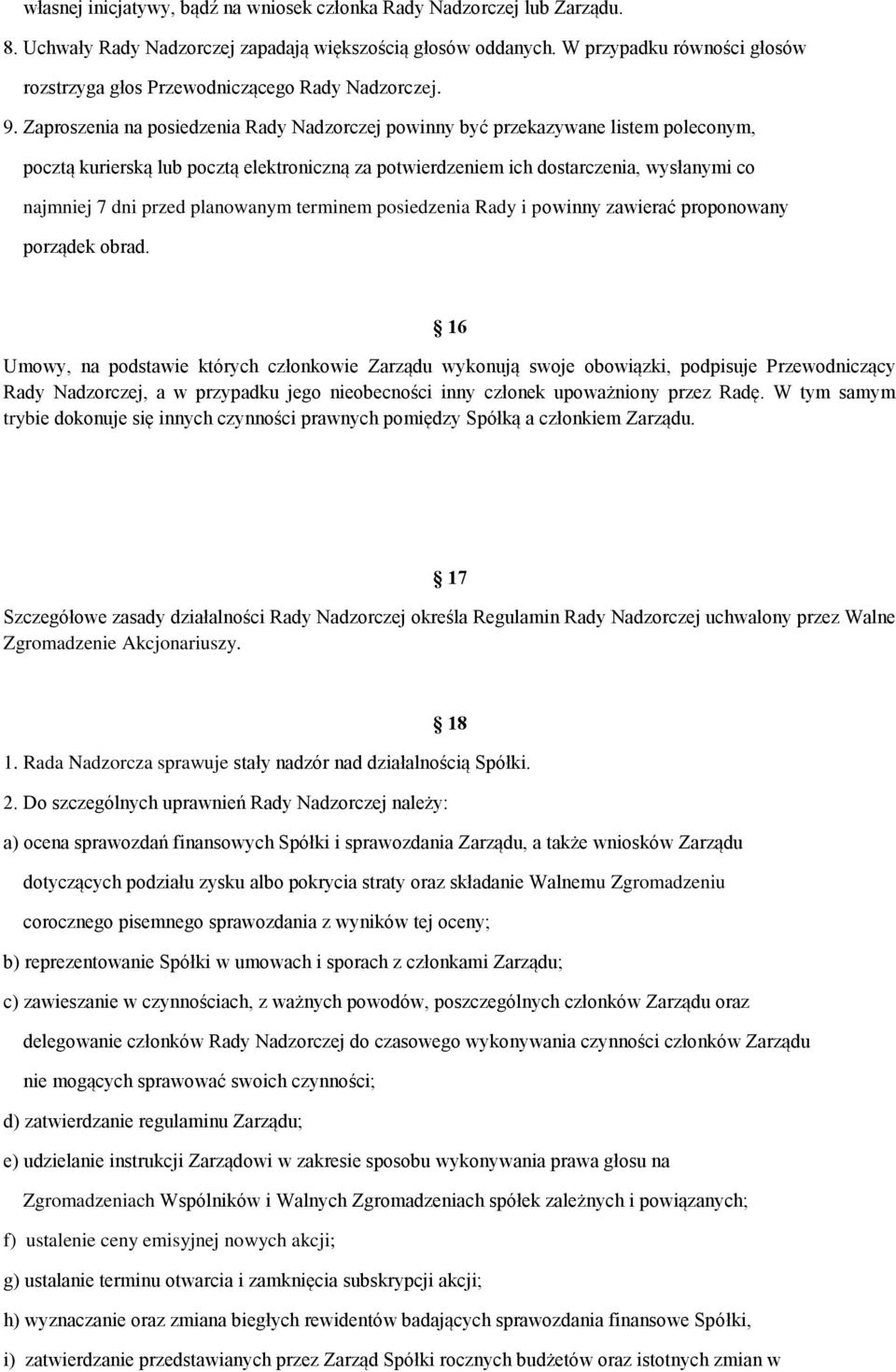 Zaproszenia na posiedzenia Rady Nadzorczej powinny być przekazywane listem poleconym, pocztą kurierską lub pocztą elektroniczną za potwierdzeniem ich dostarczenia, wysłanymi co najmniej 7 dni przed