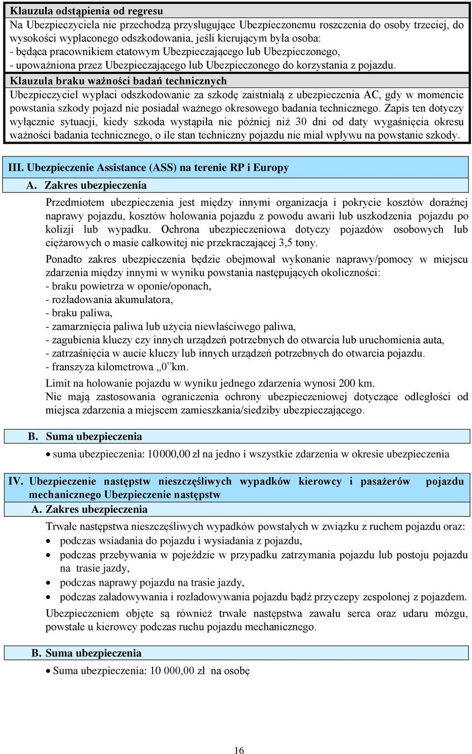 Klauzula braku ważności badań technicznych Ubezpieczyciel wypłaci odszkodowanie za szkodę zaistniałą z ubezpieczenia AC, gdy w momencie powstania szkody pojazd nie posiadał ważnego okresowego badania