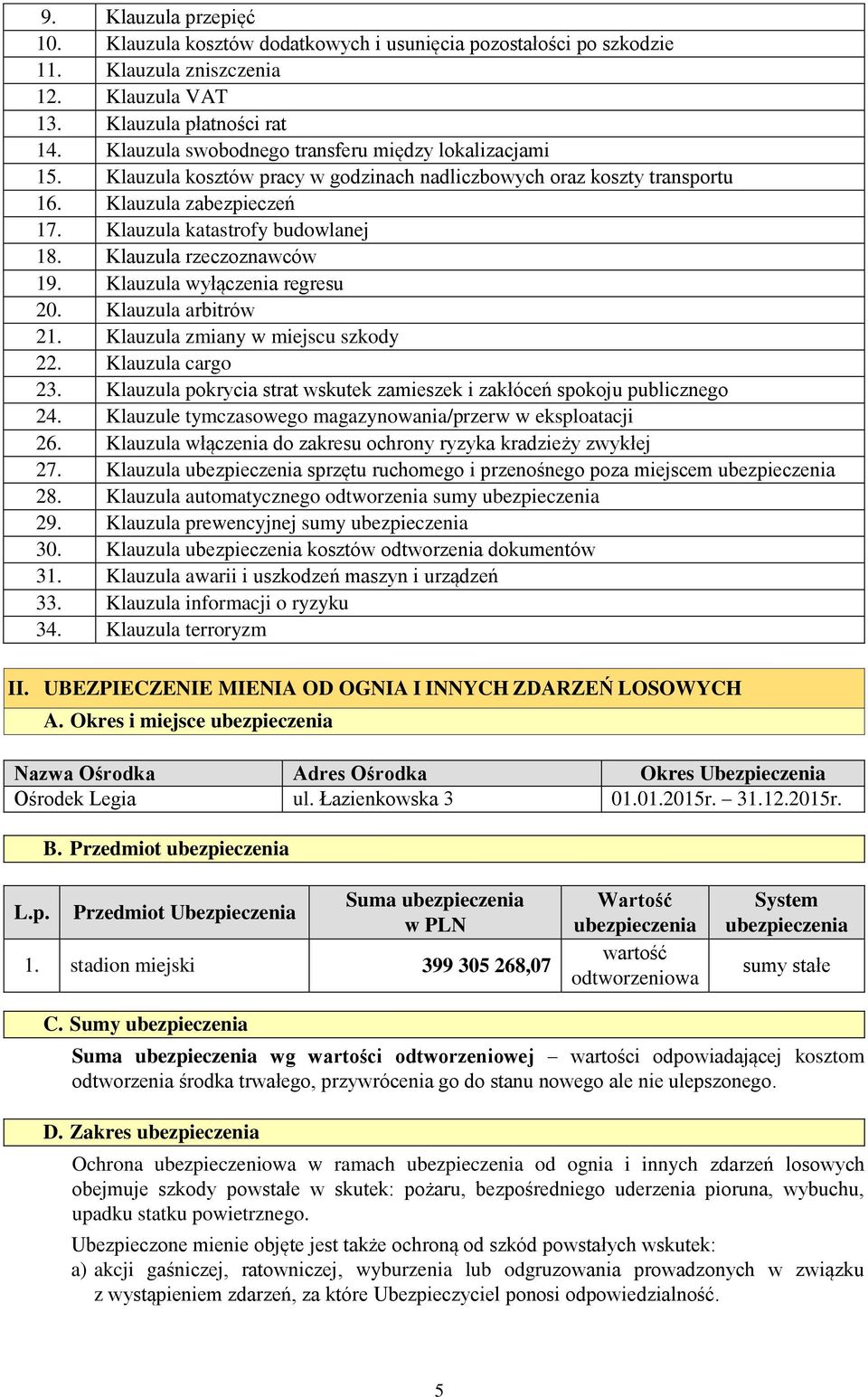 Klauzula rzeczoznawców 19. Klauzula wyłączenia regresu 20. Klauzula arbitrów 21. Klauzula zmiany w miejscu szkody 22. Klauzula cargo 23.