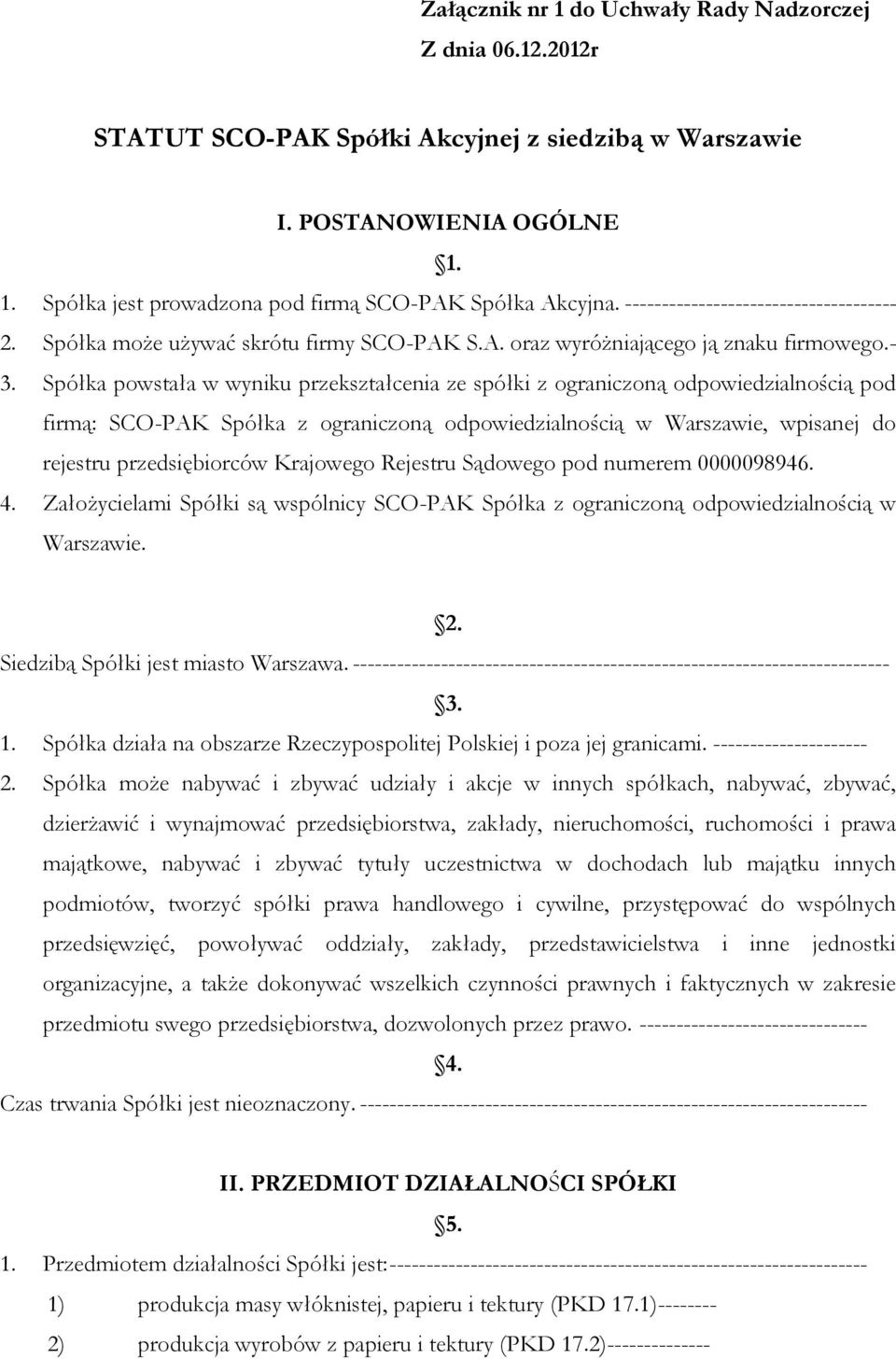 Spółka powstała w wyniku przekształcenia ze spółki z ograniczoną odpowiedzialnością pod firmą: SCO-PAK Spółka z ograniczoną odpowiedzialnością w Warszawie, wpisanej do rejestru przedsiębiorców