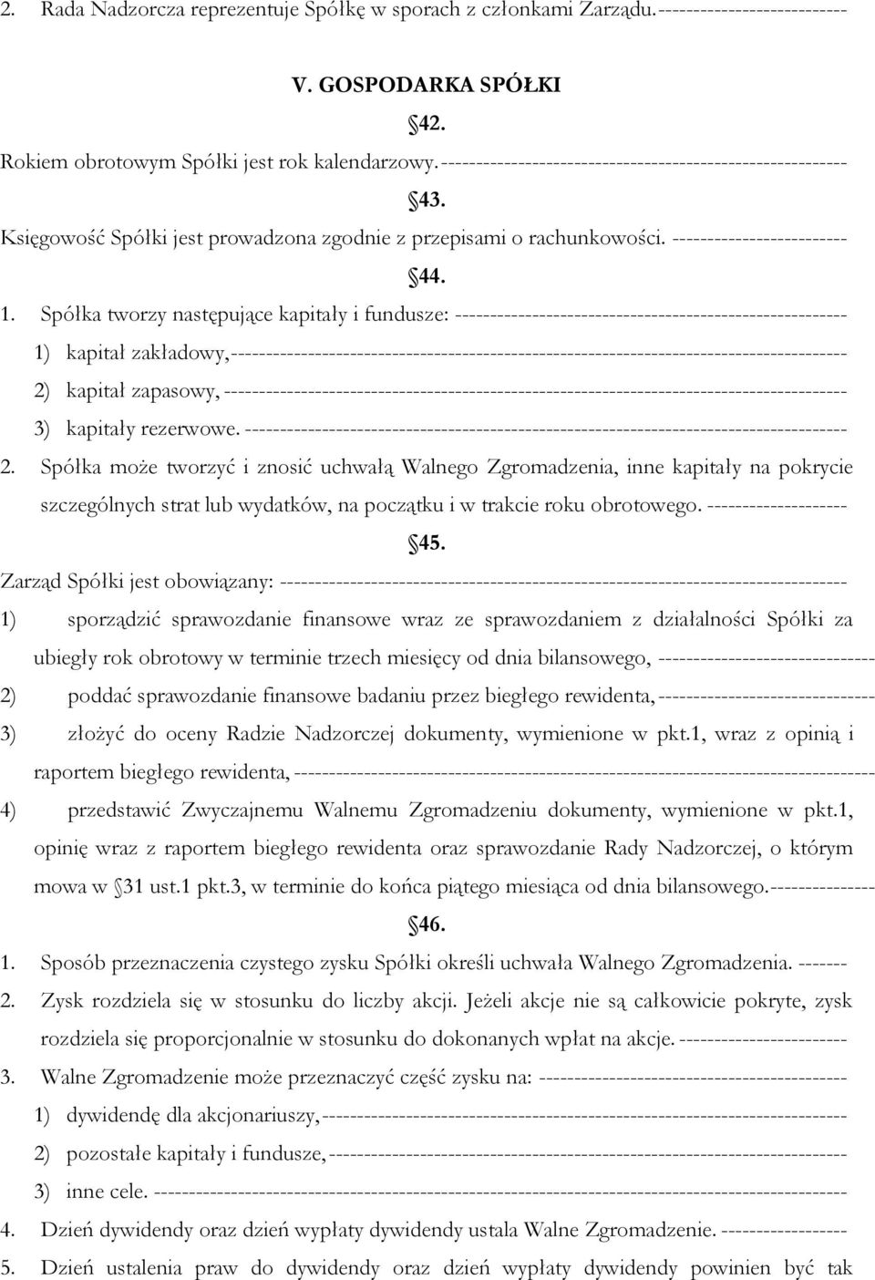 Spółka tworzy następujące kapitały i fundusze: -------------------------------------------------------- 1) kapitał zakładowy,