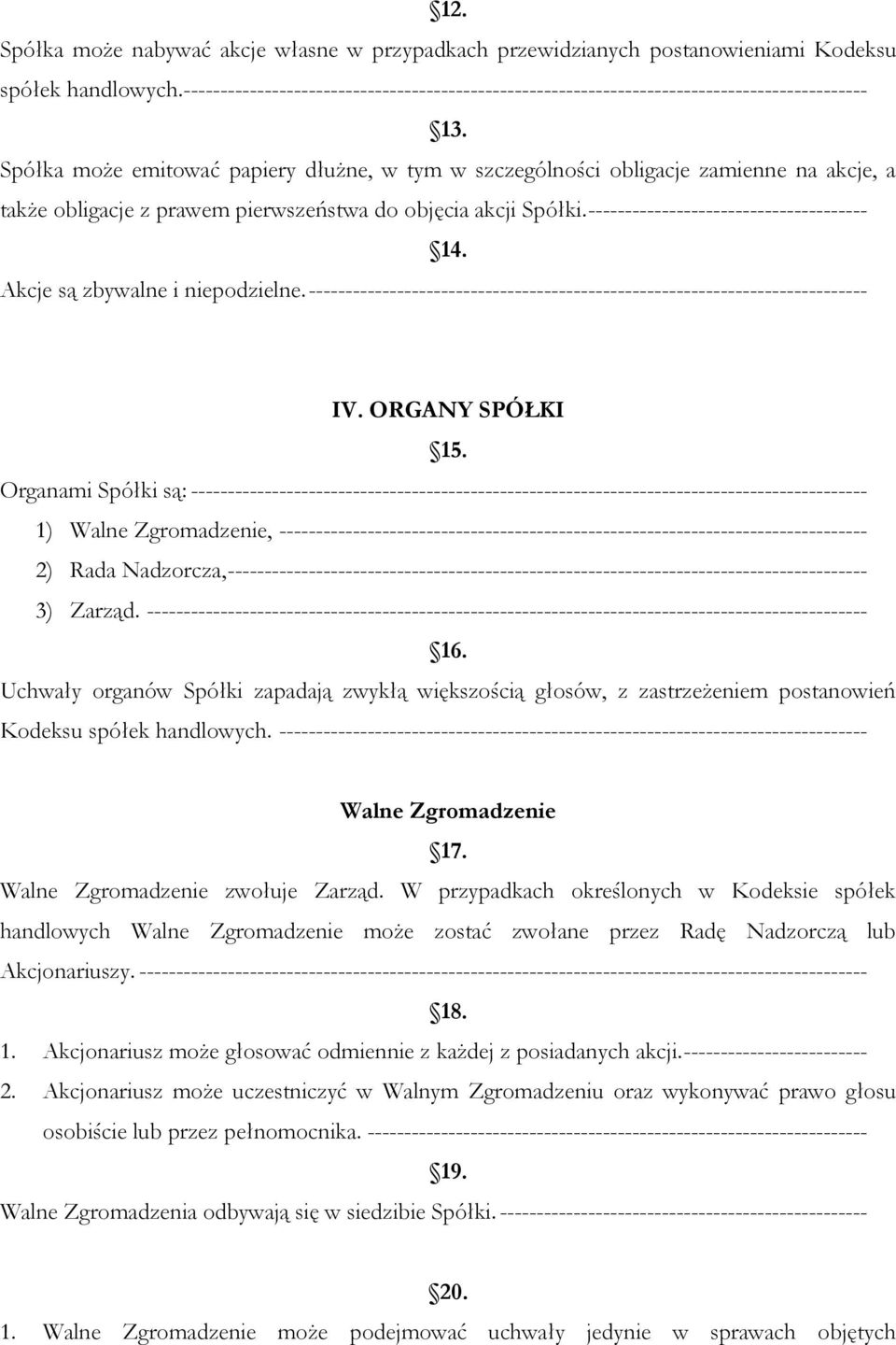 Spółka może emitować papiery dłużne, w tym w szczególności obligacje zamienne na akcje, a także obligacje z prawem pierwszeństwa do objęcia akcji Spółki. -------------------------------------- 14.