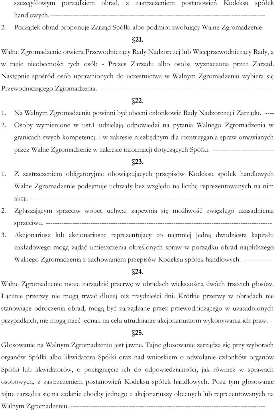 Walne Zgromadzenie otwiera Przewodniczący Rady Nadzorczej lub Wiceprzewodniczący Rady, a w razie nieobecności tych osób - Prezes Zarządu albo osoba wyznaczona przez Zarząd.