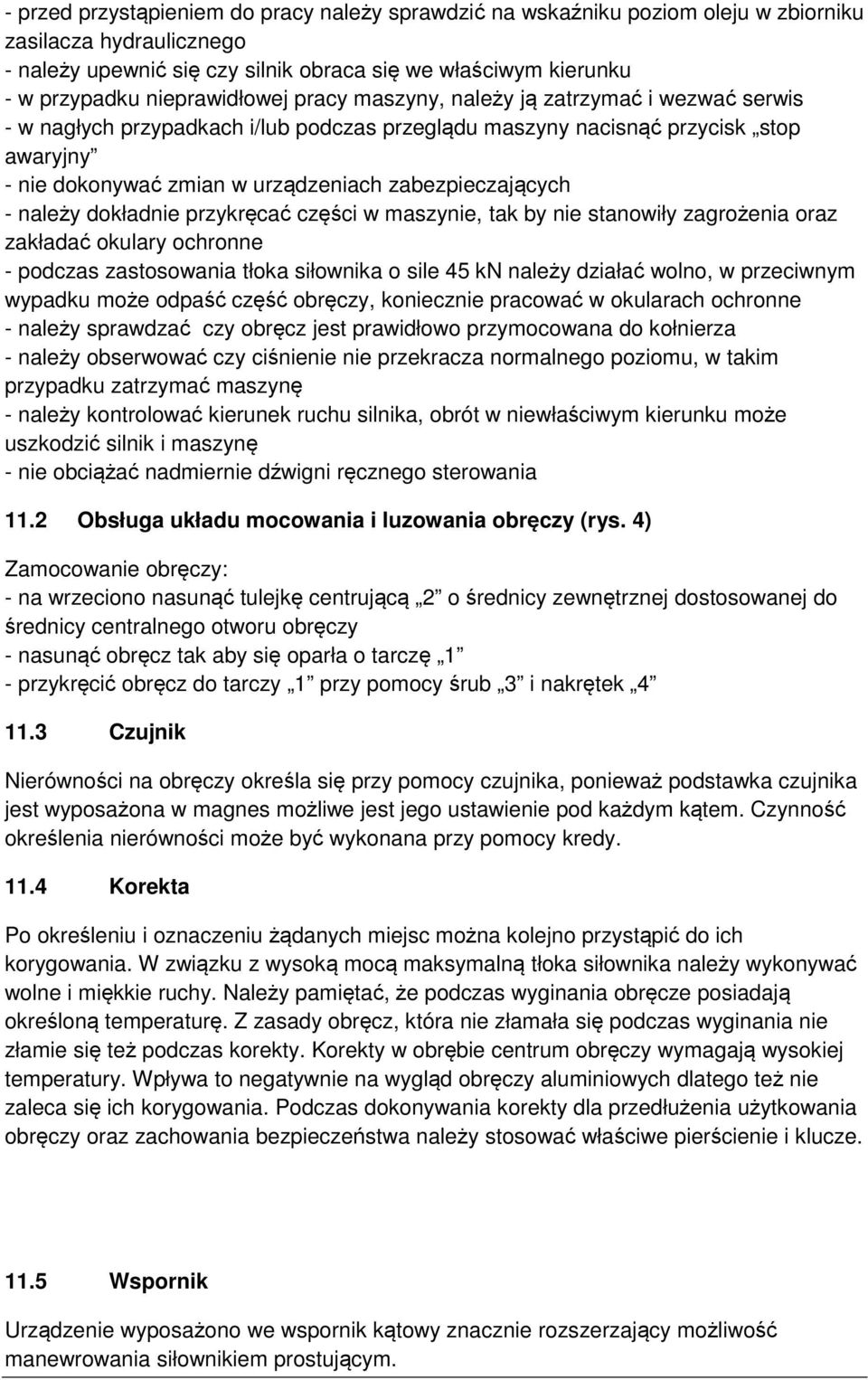 zabezpieczających - należy dokładnie przykręcać części w maszynie, tak by nie stanowiły zagrożenia oraz zakładać okulary ochronne - podczas zastosowania tłoka siłownika o sile 45 kn należy działać