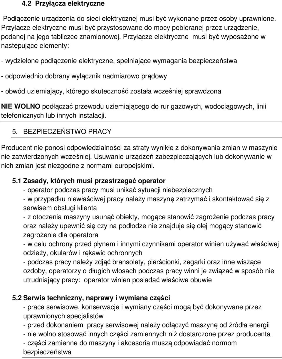 Przyłącze elektryczne musi być wyposażone w następujące elementy: - wydzielone podłączenie elektryczne, spełniające wymagania bezpieczeństwa - odpowiednio dobrany wyłącznik nadmiarowo prądowy - obwód