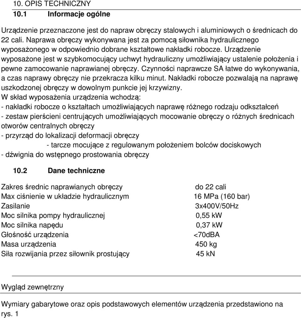 Urządzenie wyposażone jest w szybkomocujący uchwyt hydrauliczny umożliwiający ustalenie położenia i pewne zamocowanie naprawianej obręczy.