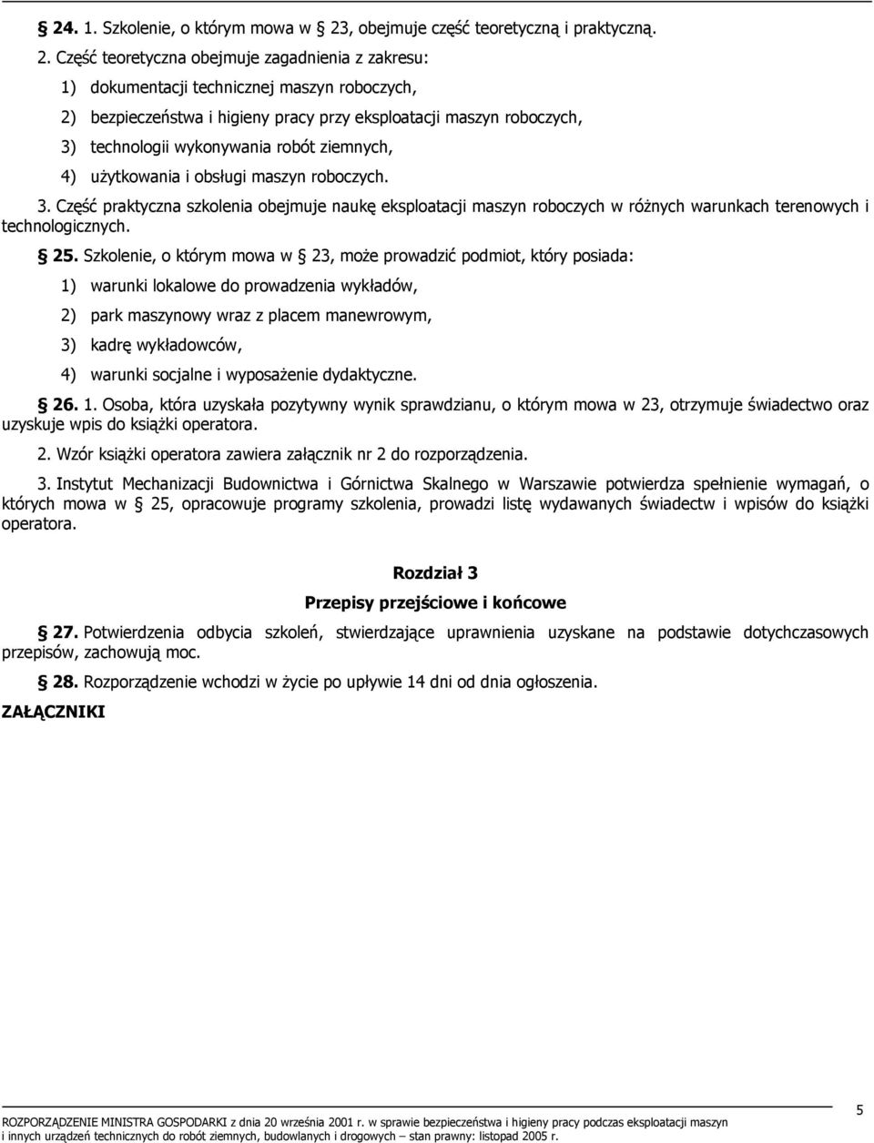 Część teoretyczna obejmuje zagadnienia z zakresu: 1) dokumentacji technicznej maszyn roboczych, 2) bezpieczeństwa i higieny pracy przy eksploatacji maszyn roboczych, 3) technologii wykonywania robót