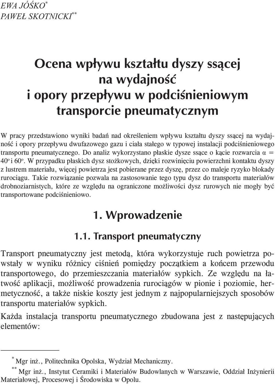 W rzyadku łaskih dysz stożkowyh, dzięki rozwinięiu owierzhni kontaktu dyszy z lustrem materiału, więej owietrza jest obierane rzez dyszę, rzez o maleje ryzyko blokady ruroiągu.