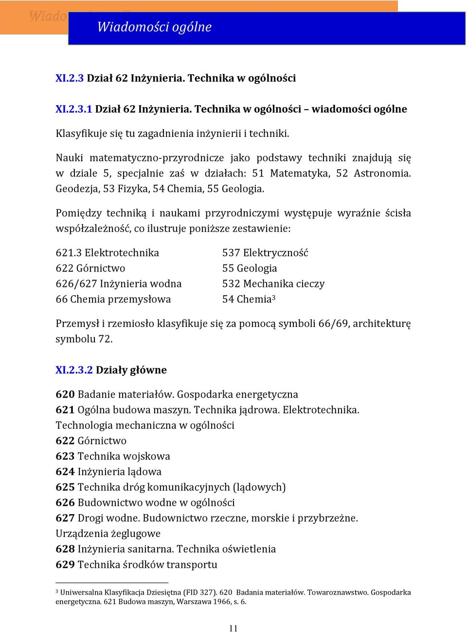 Pomiędzy techniką i naukami przyrodniczymi występuje wyraźnie ścisła współzależność, co ilustruje poniższe zestawienie: 621.