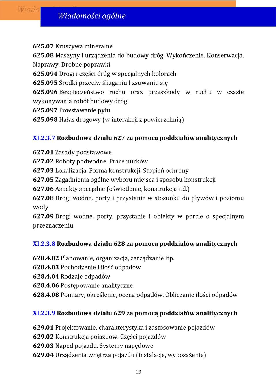 098 Hałas drogowy (w interakcji z powierzchnią) XI.2.3.7 Rozbudowa działu 627 za pomocą poddziałów analitycznych 627.01 Zasady podstawowe 627.02 Roboty podwodne. Prace nurków 627.03 Lokalizacja.