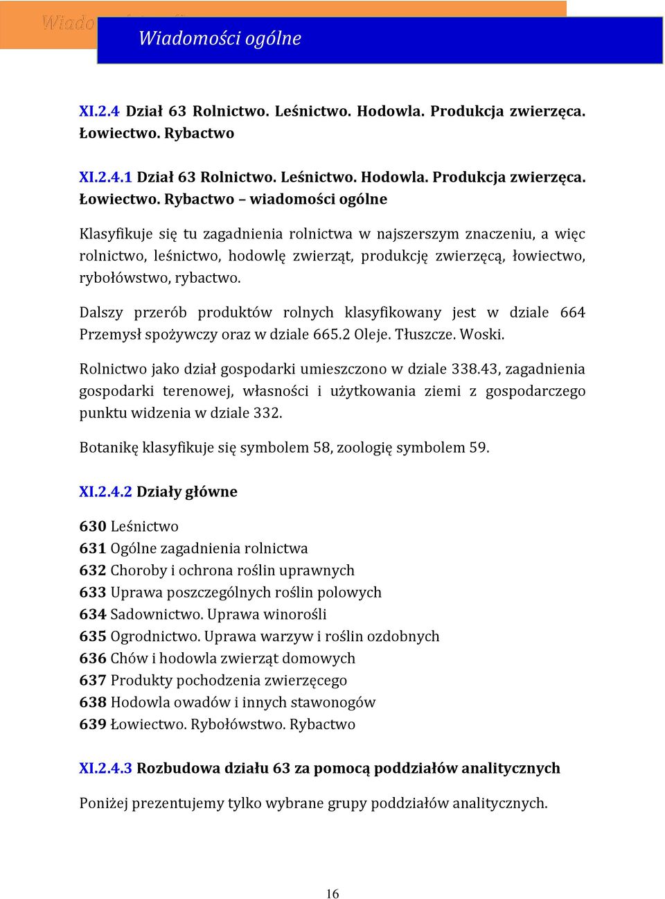 Rybactwo wiadomości ogólne Klasyfikuje się tu zagadnienia rolnictwa w najszerszym znaczeniu, a więc rolnictwo, leśnictwo, hodowlę zwierząt, produkcję zwierzęcą, łowiectwo, rybołówstwo, rybactwo.