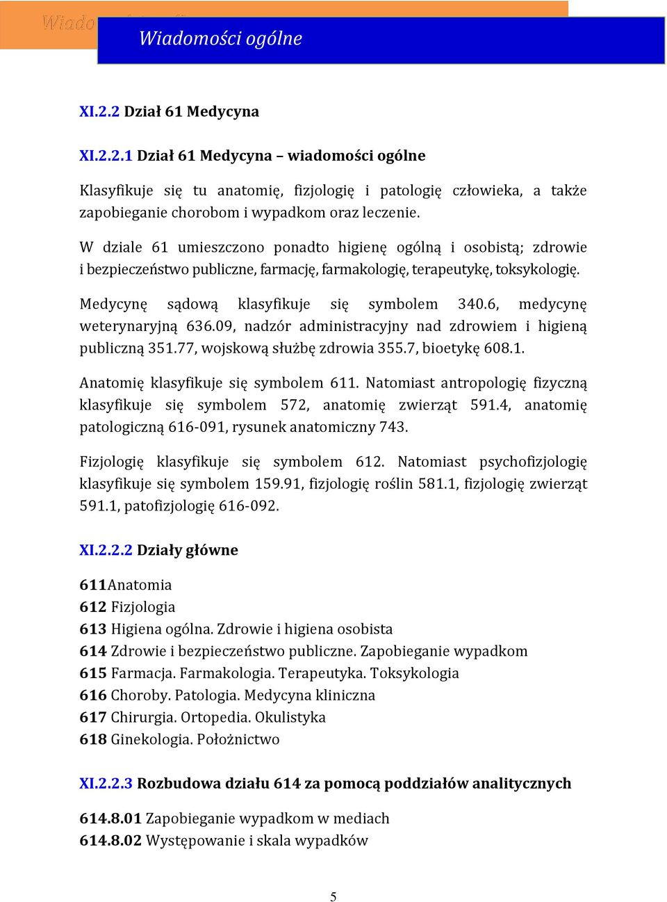 6, medycynę weterynaryjną 636.09, nadzór administracyjny nad zdrowiem i higieną publiczną 351.77, wojskową służbę zdrowia 355.7, bioetykę 608.1. Anatomię klasyfikuje się symbolem 611.