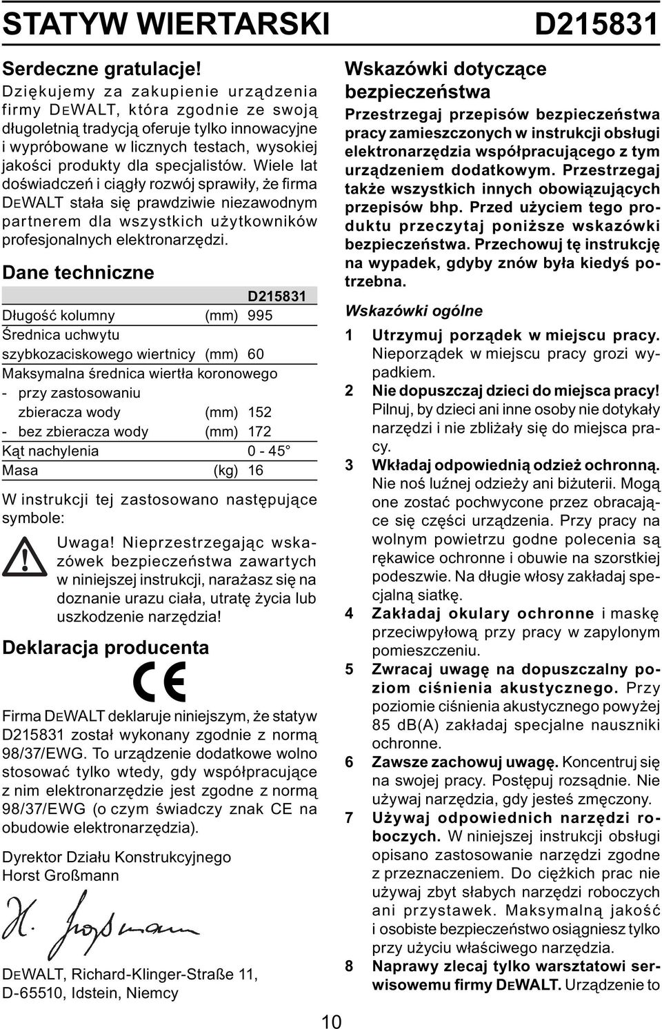 Wiele lat doświadczeń i ciągły rozwój sprawiły, że fi rma DEWALT stała się prawdziwie niezawodnym partnerem dla wszystkich użytkowników profesjonalnych elektronarzędzi.