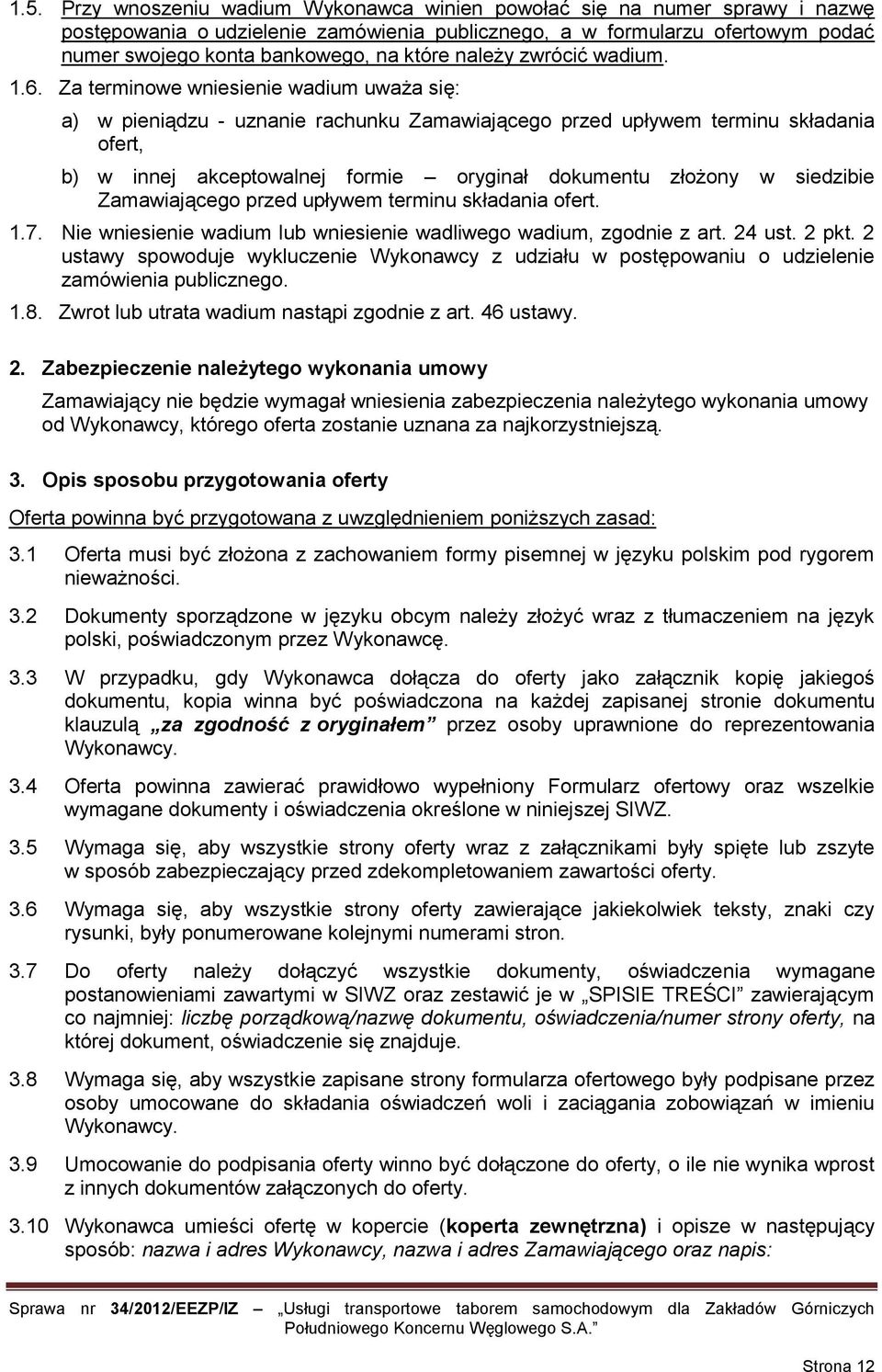 Za terminowe wniesienie wadium uważa się: a) w pieniądzu - uznanie rachunku Zamawiającego przed upływem terminu składania ofert, b) w innej akceptowalnej formie oryginał dokumentu złożony w siedzibie