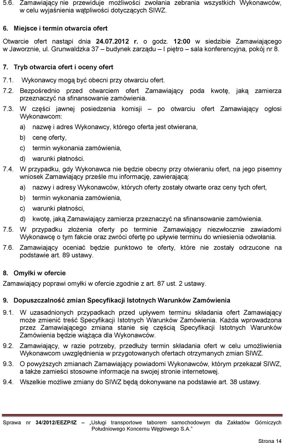 7.2. Bezpośrednio przed otwarciem ofert Zamawiający poda kwotę, jaką zamierza przeznaczyć na sfinansowanie zamówienia. 7.3.