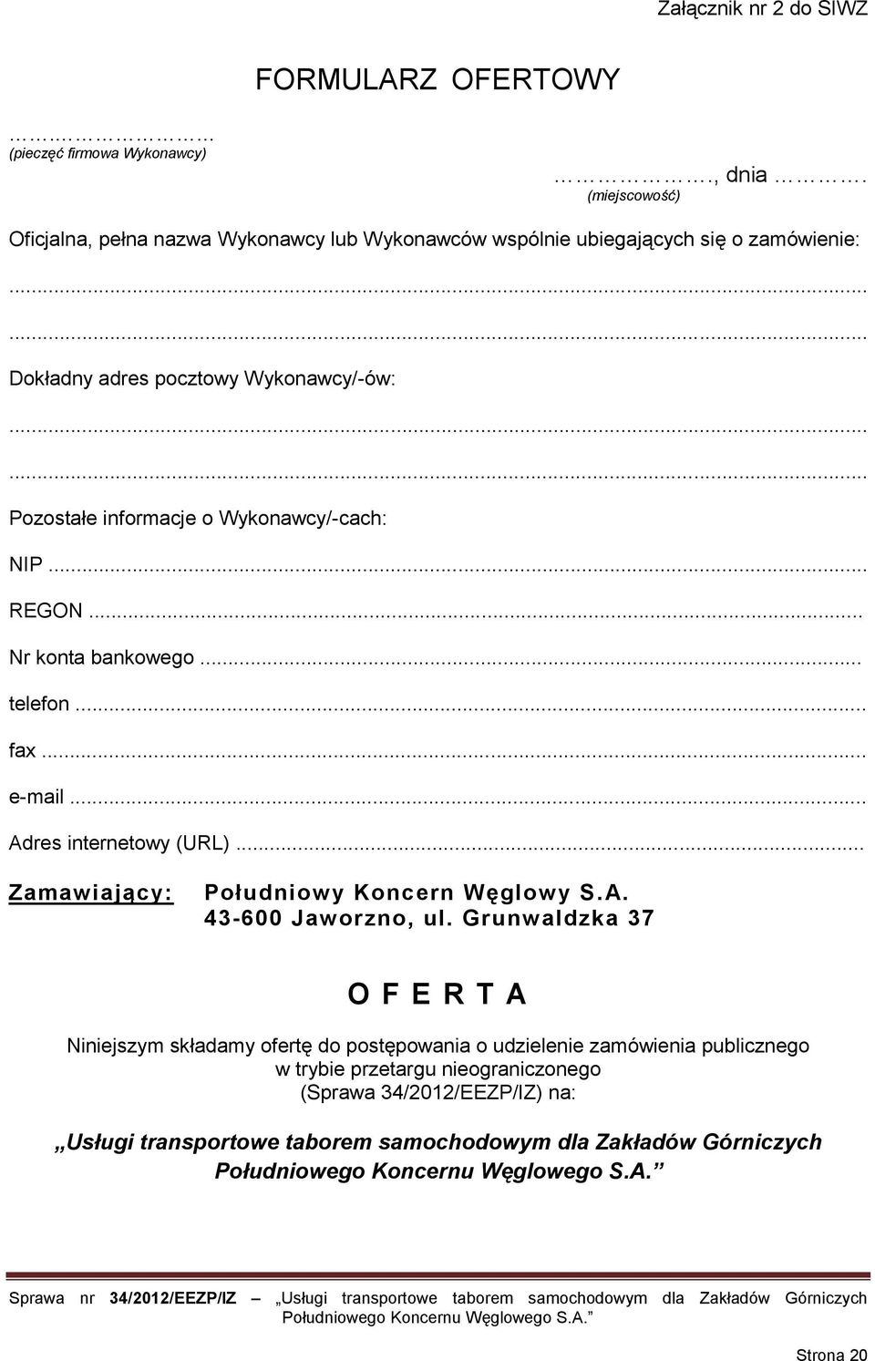 ..... Pozostałe informacje o Wykonawcy/-cach: NIP... REGON... Nr konta bankowego... telefon... fax... e-mail... Adres internetowy (URL).