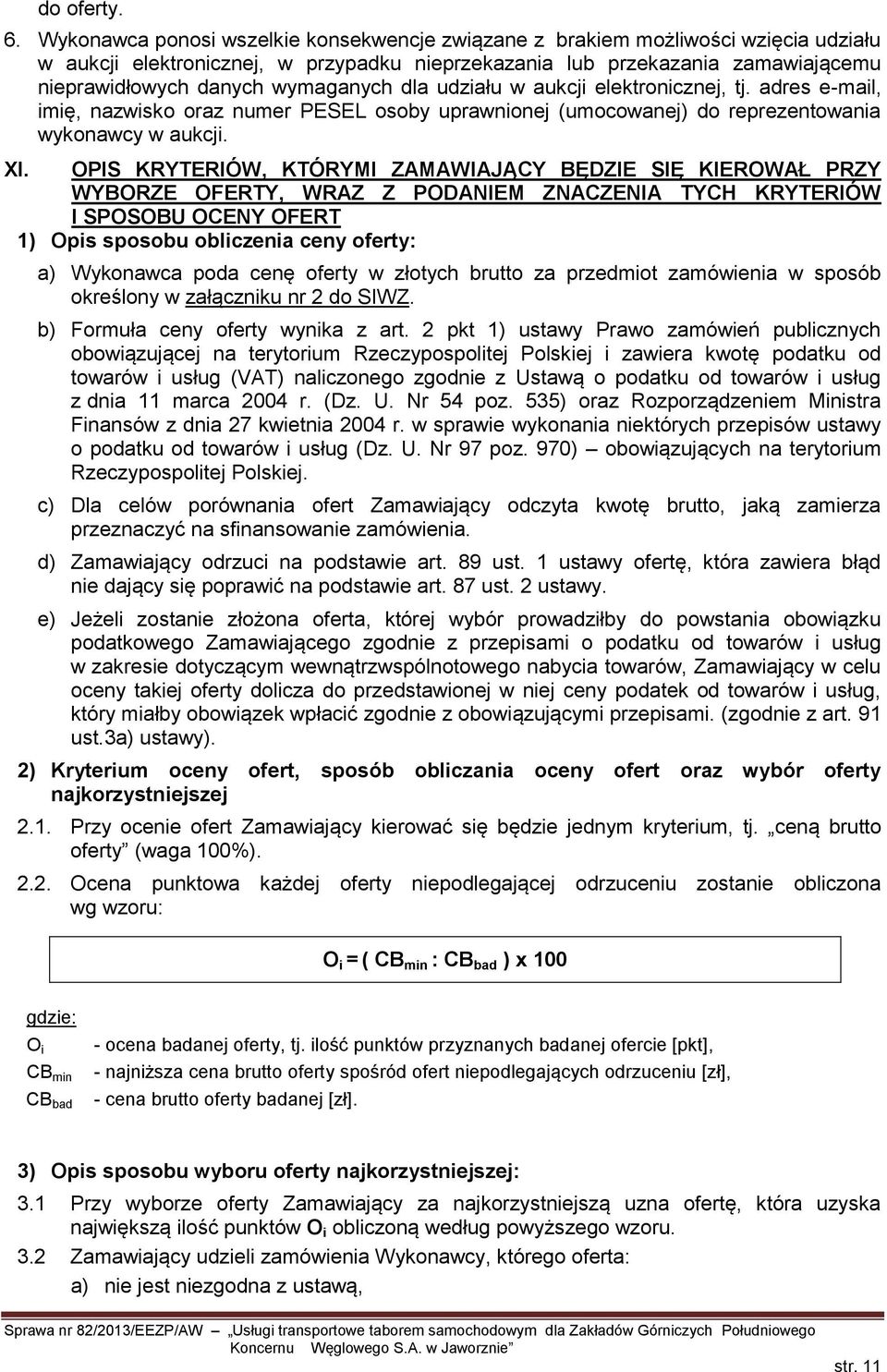 wymaganych dla udziału w aukcji elektronicznej, tj. adres e-mail, imię, nazwisko oraz numer PESEL osoby uprawnionej (umocowanej) do reprezentowania wykonawcy w aukcji. XI.