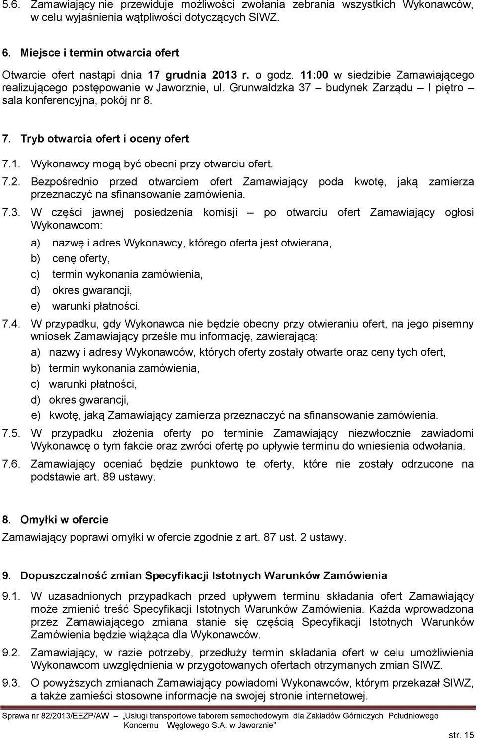 Grunwaldzka 37 budynek Zarządu I piętro sala konferencyjna, pokój nr 8. 7. Tryb otwarcia ofert i oceny ofert 7.1. Wykonawcy mogą być obecni przy otwarciu ofert. 7.2.