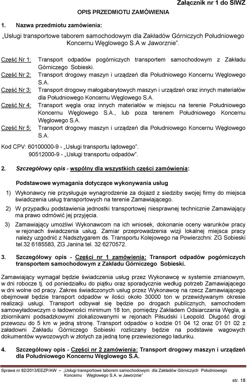 Transport drogowy maszyn i urządzeń dla Południowego Koncernu Węglowego S.A. Transport drogowy małogabarytowych maszyn i urządzeń oraz innych materiałów dla Południowego Koncernu Węglowego S.A. Transport węgla oraz innych materiałów w miejscu na terenie Południowego Koncernu Węglowego S.