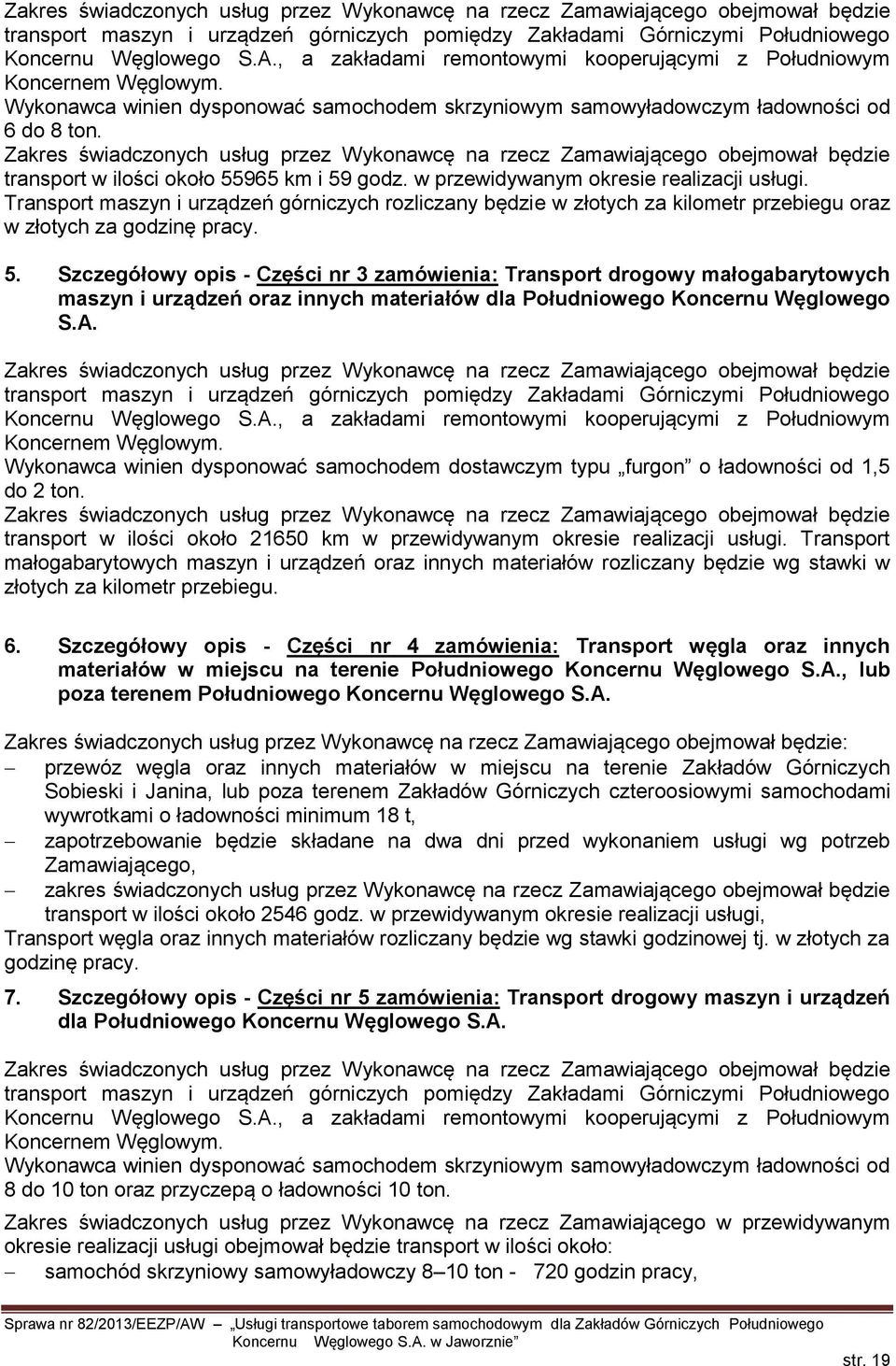 Zakres świadczonych usług przez Wykonawcę na rzecz Zamawiającego obejmował będzie transport w ilości około 55965 km i 59 godz. w przewidywanym okresie realizacji usługi.