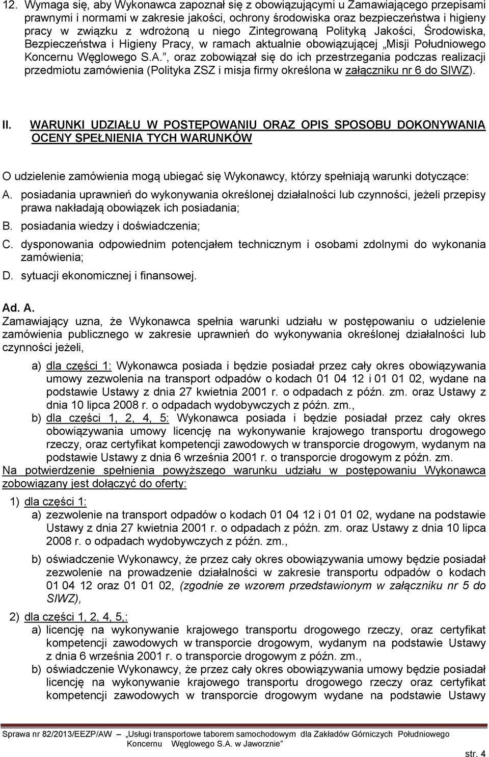 , oraz zobowiązał się do ich przestrzegania podczas realizacji przedmiotu zamówienia (Polityka ZSZ i misja firmy określona w załączniku nr 6 do SIWZ). II.