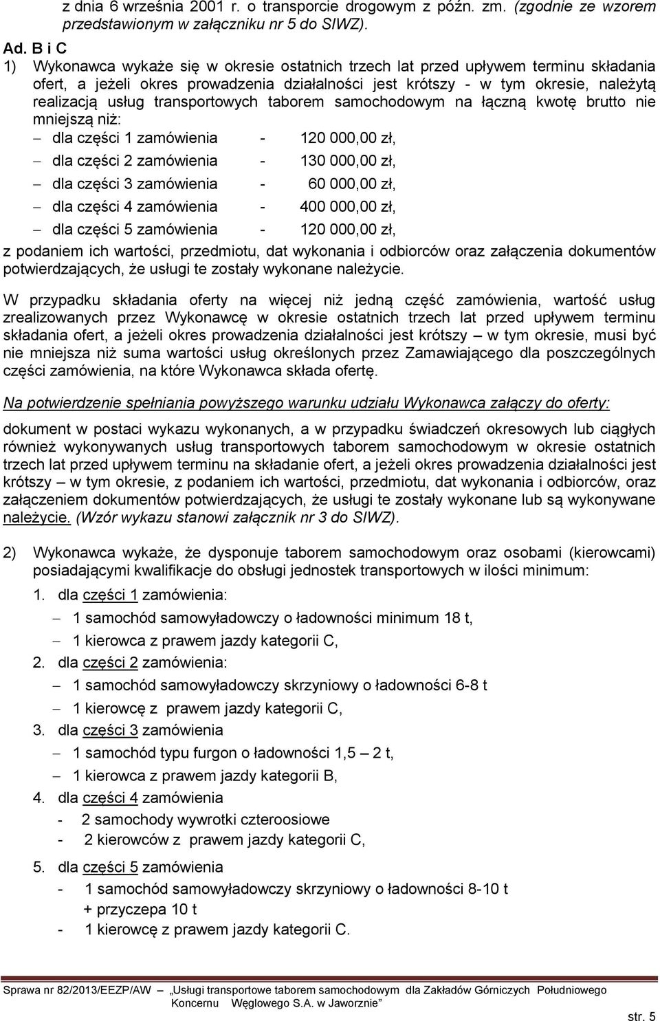 transportowych taborem samochodowym na łączną kwotę brutto nie mniejszą niż: dla części 1 zamówienia - 120 000,00 zł, dla części 2 zamówienia - 130 000,00 zł, dla części 3 zamówienia - 60 000,00 zł,